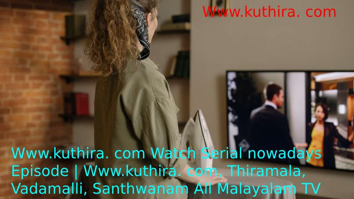Www.kuthira. com Watch Serial nowadays Episode | Www.kuthira. com, Thiramala, Vadamalli, Santhwanam All Malayalam TV Serial
